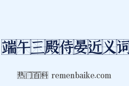 端午三殿侍晏近义词是什么意思的图片